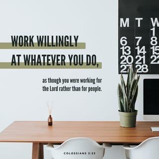 Colossians 3:23 - Whatever you do [whatever your task may be], work from the soul [that is, put in your very best effort], as [something done] for the Lord and not for men