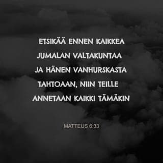 Evankeliumi Matteuksen mukaan 6:33-34 - Etsikää ennen kaikkea Jumalan valtakuntaa ja hänen vanhurskasta tahtoaan, niin teille annetaan kaikki tämäkin. Älkää siis huolehtiko huomispäivästä, se pitää kyllä itsestään huolen. Kullekin päivälle riittävät sen omat murheet.