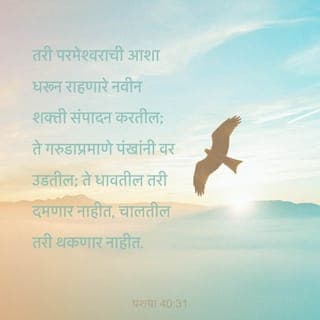 यशायाह 40:30-31 - तरुण थकतात व कंटाळतात,
तरुण पुरुष देखील ठेचाळतात व पडतात;
पण जे याहवेहवर आशा ठेवतात
ते नवे सामर्थ्य प्राप्त करतात,
ते त्यांच्या पंखांनी गरुडाप्रमाणे वर झेप घेतील;
ते धावतील पण दमणार नाहीत,
ते चालतील पण क्षीण होणार नाहीत.