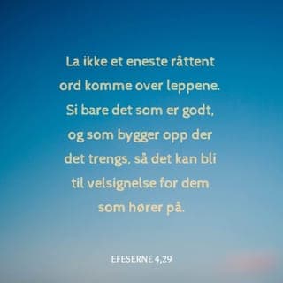 Efeserbrevet 4:29-32 - Ikke si stygge ting til hverandre slik at andre blir lei seg! Si heller ting som er til oppbyggelse og oppmuntring for andre, slik at dere kan styrke dem. Dere har jo fått Den Hellige Ånd i hjertet deres, og Han vil være med dere hele tiden helt inn i evigheten. Oppfør dere derfor ikke på en slik måte at Ånden blir trist. Hold dere langt unna all slags ondskap: Bitterhet, sinne, raseriutbrudd og stygt snakk – bare for å nevne noe. Vær heller gode mot hverandre, vis medfølelse og tilgi hverandre, slik dere selv er blitt tilgitt av Gud på grunn av det Jesus gjorde for dere.