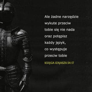 Izajasza 54:17 - Dlatego wszelka broń ukuta
przeciw tobie
na nic się nie przyda,
każdemu językowi, który w sądzie
zezna przeciw tobie,
zadasz kłam.
Takie jest dziedzictwo sług PANA,
a ich sprawiedliwość pochodzi ode Mnie —
oświadcza PAN.