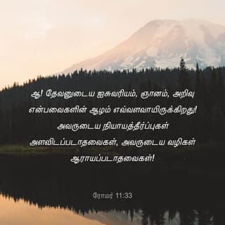 ரோமாபுரியாருக்கு எழுதிய கடிதம் 11:33 - ஆமாம். தேவனுடைய செல்வம் மிகவும் பெருமை மிக்கது. அவரது அறிவுக்கும் ஞானத்துக்கும் எல்லை இல்லை. தேவன் தீர்மானிப்பதை ஒருவராலும் விளக்க முடியாது. தேவனுடைய வழிகளை ஒருவராலும் புரிந்துகொள்ள முடியாது.