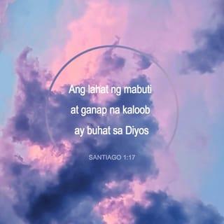 Santiago 1:16-19 - Huwag kayong padaya, mga kapatid kong minamahal. Ang lahat ng mabuti at ganap na kaloob ay buhat sa Diyos, mula sa Ama na lumikha ng mga tanglaw sa kalangitan. Hindi siya nagbabago, o nagpapakita ng bahagya mang pagbabago. Niloob niyang tayo'y maging anak niya sa pamamagitan ng salita ng katotohanan, upang tayo'y maging pangunahin higit kaysa lahat ng kanyang mga nilalang.
Mga kapatid kong minamahal, unawain ninyo ito: maging alisto kayo sa pakikinig, dahan-dahan sa pagsasalita at huwag agad magagalit.