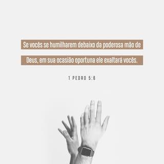 1Pedro 5:6-7 - Portanto, sejam humildes debaixo da poderosa mão de Deus para que ele os honre no tempo certo. Entreguem todas as suas preocupações a Deus, pois ele cuida de vocês.