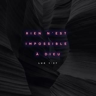 Luc 1:37 - En effet, rien n'est impossible à Dieu.»