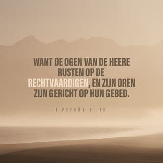 De Eerste Algemene Brief van den Apostel Petrus 3:12 - Want de ogen des Heeren zijn over de rechtvaardigen, en Zijn oren tot hun gebed; maar het aangezicht des Heeren is tegen degenen, die kwaad doen.