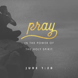 Judah 1:20 - But you, beloved, keep building up yourselves on your most holy faith, praying in the Holy Spirit.