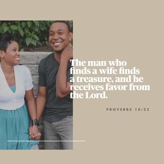 Proverbs 18:22 - Find a wife and you find a good thing; it shows that the LORD is good to you.