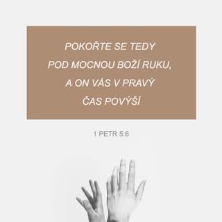 1 Petr 5:6 - Pokořte se tedy pod mocnou Boží ruku, a on vás v pravý čas povýší.