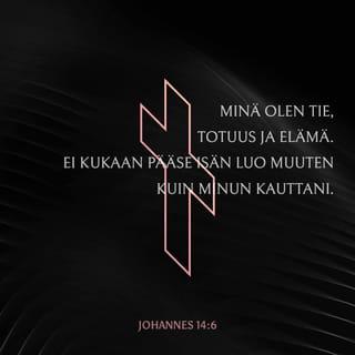 Evankeliumi Johanneksen mukaan 14:6 - Jeesus vastasi: »Minä olen tie, totuus ja elämä. Ei kukaan pääse Isän luo muuten kuin minun kauttani.