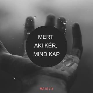 Máté 7:7-11 - Kérjetek, és adatik nektek, keressetek, és találtok, zörgessetek, és megnyittatik nektek. Mert aki kér, mind kap, aki keres, talál, és a zörgetőnek megnyittatik. Vagy ki az közületek, aki fiának követ ad, amikor az kenyeret kér tőle, vagy amikor halat kér, kígyót ad neki? Ha tehát ti gonosz létetekre tudtok jó ajándékokat adni gyermekeiteknek, mennyivel inkább ad jót a ti mennyei Atyátok azoknak, akik kérnek tőle?