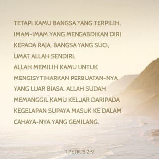 1 Petrus 2:9-17 - Tŭtapi kamu ini suatu katuronan yang tŭrpilih adanya, dan suatu pŭrhimponan raja imam imam, dan suatu bangsa yang suchi, dan suatu kaum yang dimiliki; supaya kamu kŭlak munyatakan sagala kamulian Tuhan yang tŭlah mŭmanggil kamu kluar deri dalam glap masok kapada trangnya yang ajaib itu:
Yang pada dahulu kala bukannya suatu kaum adanya, tŭtapi skarang kamu tŭlah mŭnjadi kaum Allah: yang dahulu tiada mŭndapat kasihan, tŭtapi skarang tŭlah mŭndapat kasihan.
Kŭkasih yang indah, kamu spŭrti orang orang dagang, dan orang orang pŭrjalanan, kupohonkanlah kiranya lŭpaskanlah dirimu deripada hawa nafsu dunia, yang ada bŭrprang dŭngan jiwa itu.
Maka sŭbab ada klakuanmu tulos diantara orang orang sŭsat itu: maka pada masa diumpat orang akan kamu sa’olah olah kamu orang jahat, bulihlah marika itu mŭmuliakan Allah pada hari pŭrtŭmuan, tŭtkala dilihatnya sagala pŭkŭrjaanmu yang baik itu.
Talokkanlah dirimu kapada sagala undang undang manusia kŭrna Tuhan, baik kapada raja, spŭrti sa’orang yang tŭrlebih bŭsar;
Atau kapada pŭmrentah pŭmrentah, spŭrti orang orang yang disurohkannya akan mŭnghukumkan sagala orang yang bŭrbuat jahat, dan akan mŭmuji sagala orang yang bŭrbuat baik.
Kŭrna dŭmkianlah dikahandaki Allah, supaya dŭngan bŭrbuat baik itu, kamu bulih mŭndiamkan bodohnya sagala orang yang bŭbal:
Spŭrti orang orang bibas, tŭtapi janganlah pakiekan kabibasanmu itu mŭnjadi suatu baju slimut yang mŭnudongkan kajahatan, mŭlainkan spŭrti kaum Allah.
Hormatilah akan sagala orang. Kasihlah akan sagala saudara. Takot akan Allah. Hormatilah akan raja.