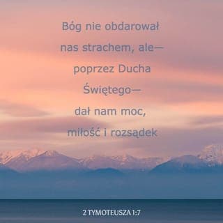 2 Tymoteusza 1:7-9 - Bóg bowiem nie dał nam Ducha lęku, lecz mocy, miłości i trzeźwego myślenia. Nie wstydź się więc świadectwa o naszym Panu. Nie wstydź się też mnie, jego więźnia. Cierp raczej wraz ze mną dla dobrej nowiny, i czyń to w mocy Boga.
On nas zbawił
i zaszczycił świętym powołaniem.
Nie kierował się naszymi czynami,
lecz swoim planem i łaską,
daną nam w Chrystusie Jezusie
już dawno, przed wiekami.