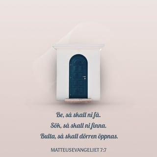 Matteusevangeliet 7:7 - Be, så skall ni få. Sök, så skall ni finna. Bulta, så skall dörren öppnas.