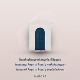 MATEO 7:7 - Magsihingi kayo, at kayo'y bibigyan; magsihanap kayo, at kayo'y mangakasusumpong; magsituktok kayo, at kayo'y bubuksan