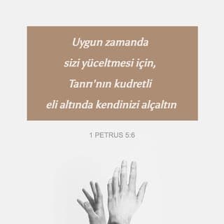 1.PETRUS 5:6-11 - Uygun zamanda sizi yüceltmesi için, Tanrı'nın kudretli eli altında kendinizi alçaltın. Bütün kaygılarınızı O'na yükleyin, çünkü O sizi kayırır.
Ayık ve uyanık olun. Düşmanınız İblis kükreyen aslan gibi yutacak birini arayarak dolaşıyor. Dünyanın her yerindeki kardeşlerinizin de aynı acıları çektiğini bilerek imanda sarsılmadan İblis'e karşı direnin. Sizleri Mesih'te sonsuz yüceliğine çağıran ve bütün lütfun kaynağı olan Tanrı'nın kendisi kısa bir süre acı çekmenizden sonra sizi yetkinleştirip pekiştirecek, güçlendirip temellendirecektir. Kudret sonsuzlara dek O'nun olsun! Amin.