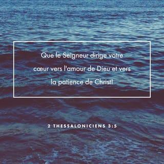 2 Thessaloniciens 3:5 - Que le Seigneur dirige vos cœurs dans l'amour de Dieu et la patience du Christ!