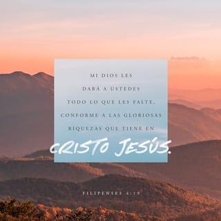FILIPENSES 4:19-23 - Mi Dios, pues, suplirá todo lo que os falta conforme a sus riquezas en gloria en Cristo Jesús. Al Dios y Padre nuestro sea gloria por los siglos de los siglos. Amén.
Saludad a todos los santos en Cristo Jesús. Los hermanos que están conmigo os saludan. Todos los santos os saludan, y especialmente los de la casa de César.
La gracia de nuestro Señor Jesucristo sea con todos vosotros. Amén.