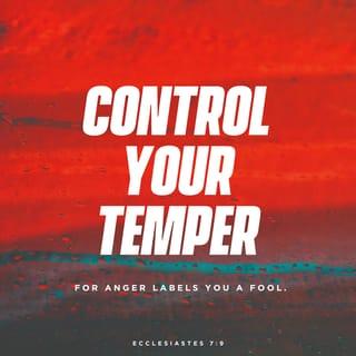 Ecclesiastes 7:9 - Do not let anger upset your spirit,
for anger lodges in the bosom of a fool.