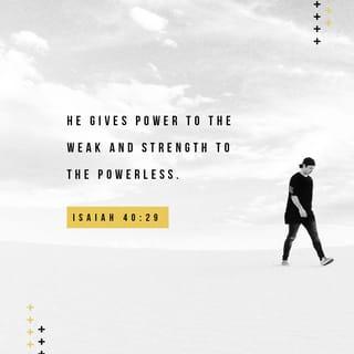 Isaiah 40:29-30 - He gives power to the weak,
And to those who have no might He increases strength.
Even the youths shall faint and be weary,
And the young men shall utterly fall