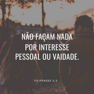 Filipenses 2:3-8 - nada fazendo por porfia ou por vanglória, mas com humildade, considerando uns aos outros como superiores a si mesmos; não atendendo cada um para o que é seu, mas cada qual também para o que é dos outros. Tende em vós este sentimento que houve também em Cristo Jesus, o qual, subsistindo em forma de Deus, não julgou que o ser igual a Deus fosse coisa de que não devesse abrir mão, mas esvaziou-se, tomando a forma de servo, feito semelhante aos homens; e, sendo reconhecido como homem, humilhou-se, tornando-se obediente até a morte e morte de cruz.