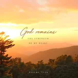 Psalm 73:26 - My mind and my body may grow weak,
but God is my strength;
he is all I ever need.