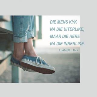 1 Samuel 16:7 - Maar die Here het vir Samuel gesê: “Jy moenie na Eliab se gesig kyk en kyk hoe lank hy is nie. Eliab is nie die man wat Ek gekies het nie, want die Here kyk nie na dieselfde dinge as mense nie. Mense kyk hoe iemand lyk, maar die Here kyk wat in iemand se hart is.”