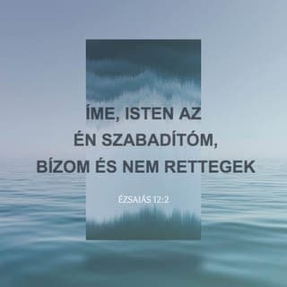 Ésaiás 12:1-5 - És így szólsz ama napon: Hálákat adok néked, oh Uram! mert jóllehet haragudtál reám, de elfordult haragod, és megvígasztaltál engemet! Ímé, az Isten az én szabadítóm! bízom és nem félek; mert erősségem és énekem az Úr, az Úr, és lőn nékem szabadítóm! S örömmel merítetek vizet a szabadító kútfejéből, És így szólotok ama napon: Adjatok hálát az Úrnak, magasztaljátok az Ő nevét, hirdessétek a népek közt nagyságos dolgait, mondjátok, hogy nagy az Ő neve. Mondjatok éneket az Úrnak, mert nagy dolgot cselekedett; adjátok tudtára ezt az egész földnek!