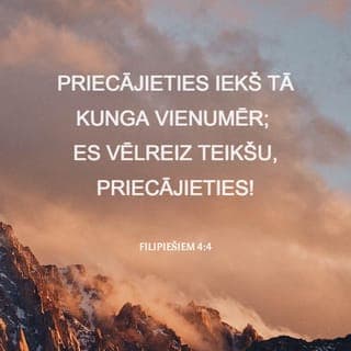 Filipiešiem 4:4-9 - Priecājieties iekš Tā Kunga vienumēr; es vēlreiz teikšu, priecājieties! Jūsu lēnība lai kļūst zināma visiem cilvēkiem; Tas Kungs ir tuvu. Nezūdaities nemaz, bet jūsu lūgumi lai nāk zināmi Dieva priekšā ar pateicību ikvienā pielūgšanā un lūgšanā. Un Dieva miers, kas ir augstāks par visu saprašanu, pasargās jūsu sirdis un jūsu domas Kristū Jēzū. Beidzot vēl, brāļi, kas vien ir patiess, kas svēts, kas taisns, kas šķīsts, kas patīkams, kam laba slava, ja ir kāds tikums un ja ir kas cildināms, par to domājiet! Un, ko jūs esat mācījušies un saņēmuši un dzirdējuši un redzējuši pie manis, to darait. Un miera Dievs būs ar jums.