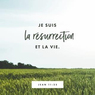 Jean 11:25-26 - Jésus lui dit: Je suis la résurrection et la vie. Celui qui croit en moi vivra, même s'il meurt;
et quiconque vit et croit en moi ne mourra jamais. Crois-tu cela?