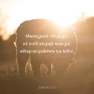 Zab 23:1 - BWANA ndiye mchungaji wangu,
Sitapungukiwa na kitu.