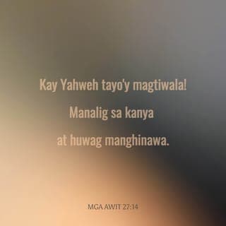 Salmo 27:1 - Ang PANGINOON ang aking ilaw
at Tagapagligtas.
Sino ang aking katatakutan?
Siya ang nagtatanggol sa akin
kaya wala akong dapat katakutan.