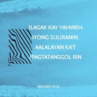Mga Awit 55:22 - Ilagak kay Yahweh iyong suliranin,
aalalayan ka't ipagtatanggol rin;
ang taong matuwid, di niya bibiguin.