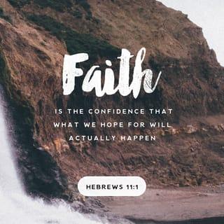 Hebrews 11:1 - And faith is of things hoped for a confidence, of matters not seen a conviction