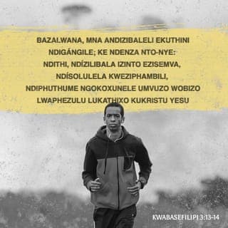 KWABASEFILIPI 3:13-14 - Hayi, mawethu, andizibaleli ekuthini sendizuzile, nto nje nantsi into endiyenzayo: ndithi ndizilibala izinto esezigqithile, nditsazele kwezo zingaphambili, ndixhinele entanjeni, ukuze ndilizuze ibhaso laphezulu asifunza kulo uThixo ngoYesu Krestu.