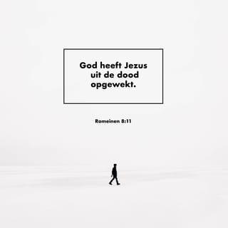 Romeinen 8:11 - Gods Geest heeft Jezus Christus uit de dood teruggeroepen en weer levend gemaakt. Als diezelfde Geest in jullie woont, zal Hij ook júllie sterfelijke lichaam weer levend maken.