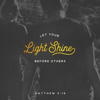 Matthew 5:16 - Just so, your light must shine before others, that they may see your good deeds and glorify your heavenly Father.
Teaching About the Law.