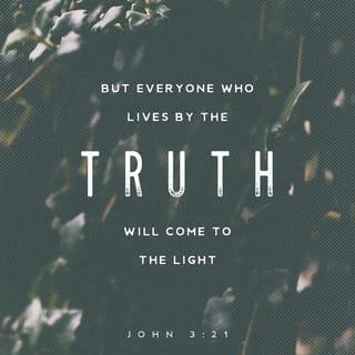 John 3:21 - But he who practices the truth comes to the Light, so that his deeds may be manifested as having been wrought in God.”