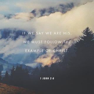 1 John 2:6 - The one who says he remains in him should walk just as he walked.
