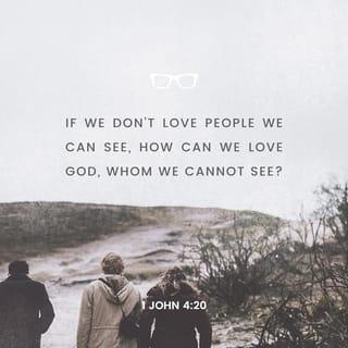 1 John 4:20 - But if we say we love God and don't love each other, we are liars. We cannot see God. So how can we love God, if we don't love the people we can see?