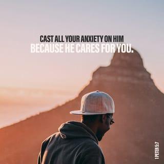 1 Peter 5:7 - casting all your anxieties on him, because he cares for you.