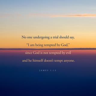 James 1:13 - Let no man say when he is tempted, I am tempted of God: for God cannot be tempted with evil, neither tempteth he any man