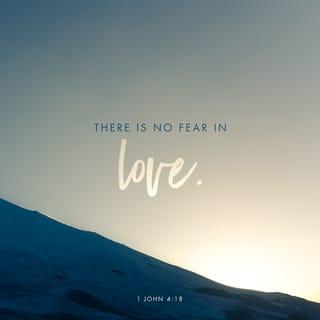 1 John 4:18 - There is no fear in love; perfect love drives out all fear. So then, love has not been made perfect in anyone who is afraid, because fear has to do with punishment.