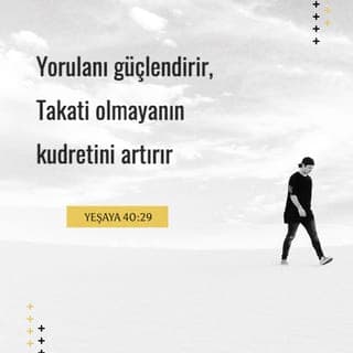 YEŞAYA 40:28-31 - Bilmiyor musun, duymadın mı?
Ebedi Tanrı, RAB, bütün dünyayı yaratan,
Ne yorulur ne de zayıflar,
O'nun bilgisi kavranamaz.
Yorulanı güçlendirir,
Takati olmayanın kudretini artırır.
Gençler bile yorulup zayıf düşer,
Yiğitler tökezleyip düşerler.
RAB'be umut bağlayanlarsa taze güce kavuşur,
Kanat açıp yükselirler kartallar gibi.
Koşar ama zayıf düşmez,
Yürür ama yorulmazlar.