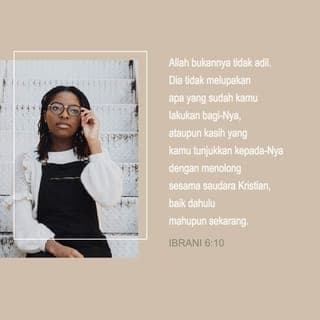 Ibrani 6:10 - Kŭrna Allah itu bukan iya tiada adil akan mŭlupakan pŭrbuatan dan kalŭlahan pŭngasihanmu itu, yang tŭlah kamu mŭnyatakan kŭrna namamu itu, sŭbab kamu tŭlah bŭrkhodmat kapada orang orang salih, dan ada bŭrkhodmat kapada marika itu skarang pun.