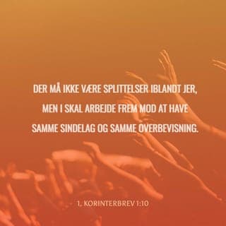 Paulus' Første Brev til Korintherne 1:10 - Men jeg formaner eder, Brødre! ved vor Herres Jesu Kristi Navn, at I alle skulle føre samme Tale, og at der ikke maa findes Splittelser iblandt eder, men at I skulle være forenede i det samme Sind og i den samme Mening.
