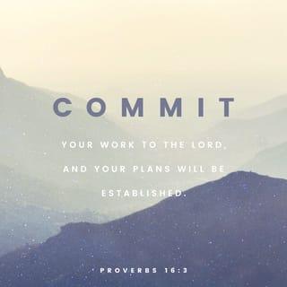 Proverbs 16:3 - Roll your works upon the Lord [commit and trust them wholly to Him; He will cause your thoughts to become agreeable to His will, and] so shall your plans be established and succeed.