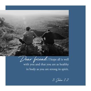 3 John 1:2 - My dear friend, I pray that everything may go well with you and that you may be in good health — as I know you are well in spirit.