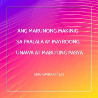 MGA KAWIKAAN 15:31-32 - Ang taingang nakikinig sa saway ng buhay,
Ay tatahan sa gitna ng pantas.
Siyang tumatanggi sa saway ay humahamak sa kaniyang sariling kaluluwa:
Nguni't siyang nakikinig sa saway ay nagtatamo ng kaawaan.