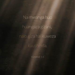 Yohana 1:5 - Nuru hungʼaa gizani nalo giza halikuishinda.